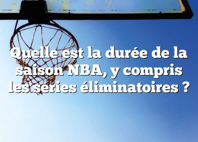 Quelle est la durée de la saison NBA, y compris les séries éliminatoires ?